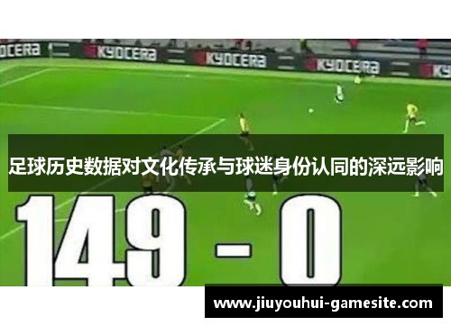 足球历史数据对文化传承与球迷身份认同的深远影响
